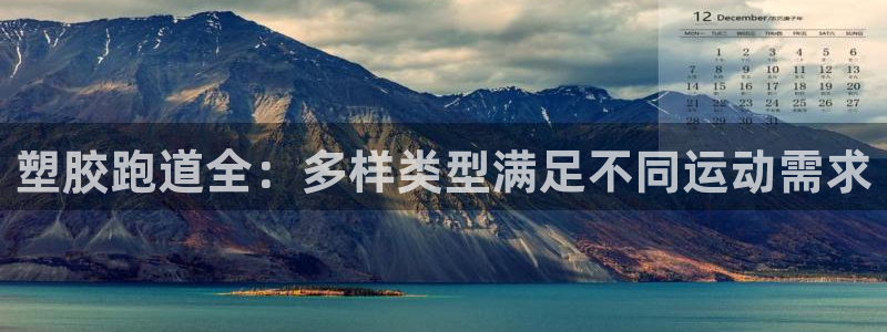 尊龙凯时下载链接：塑胶跑道全：多样类型满足不同运动需求