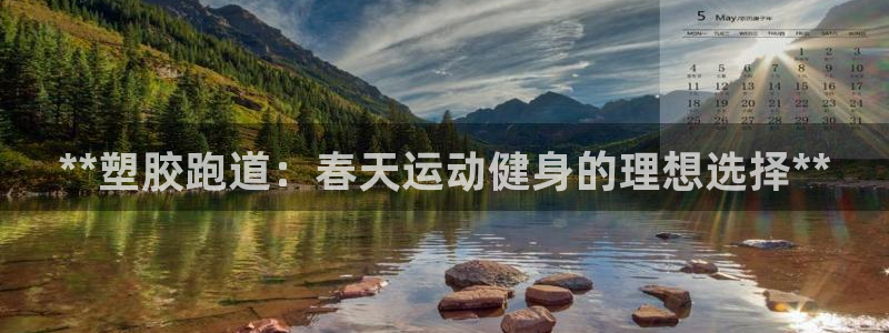 尊龙官方APP下载：**塑胶跑道：春天运动健身的理想选择**