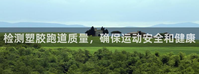 尊龙凯时存款多久到账：检测塑胶跑道质量，确保运动安全和健康