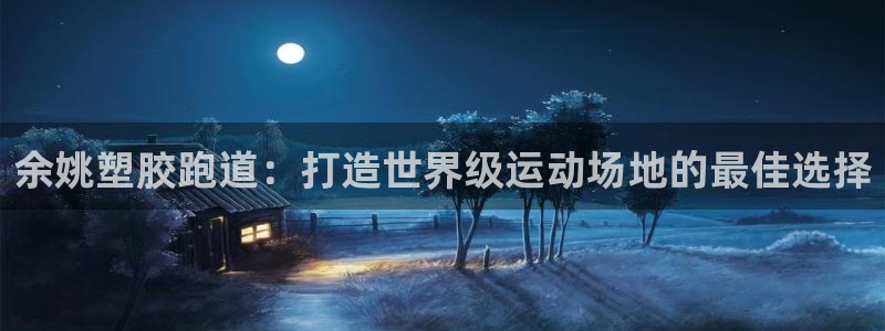 尊龙d88官网可靠送38元：余姚塑胶跑道：打造世界级