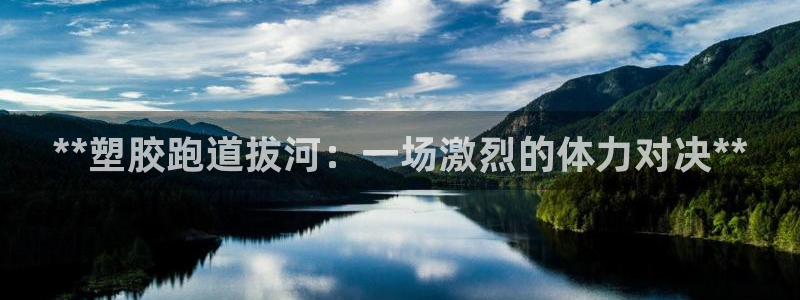 凯时尊龙平台登录：**塑胶跑道拔河：一场激烈的体力对