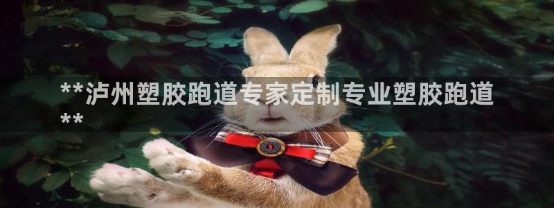 凯时a88：**泸州塑胶跑道专家定制专业塑胶跑道
**