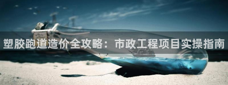 最新凯时官网网址：塑胶跑道造价全攻略：市政工程项目实操指南