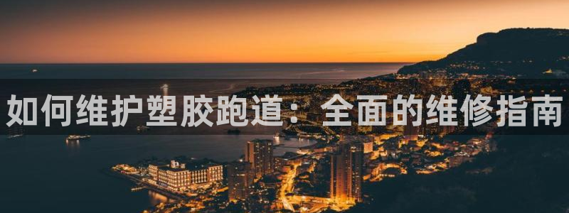 凯时K66最新版本下载：如何维护塑胶跑道：全面的维修指南